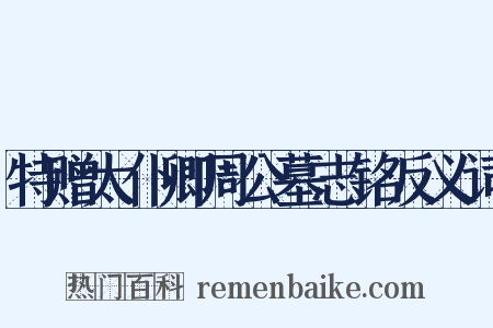 特赠太仆卿周公墓志铭反义词是什么意思的图片